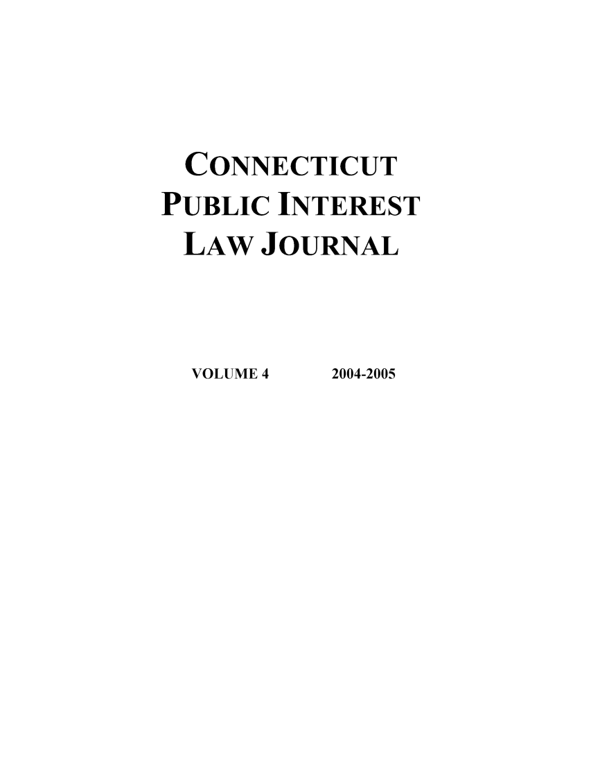 handle is hein.journals/cpilj4 and id is 1 raw text is: CONNECTICUT
PUBLIC INTEREST
LAW JOURNAL

VOLUME 4

2004-2005


