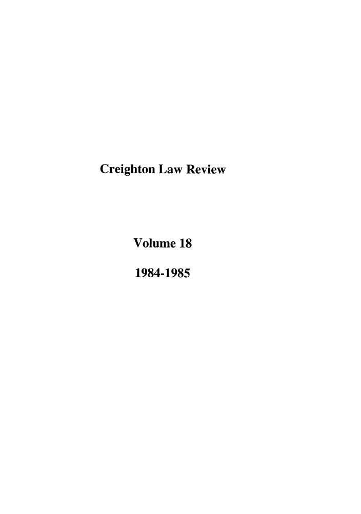 handle is hein.journals/creigh18 and id is 1 raw text is: Creighton Law Review
Volume 18
1984-1985


