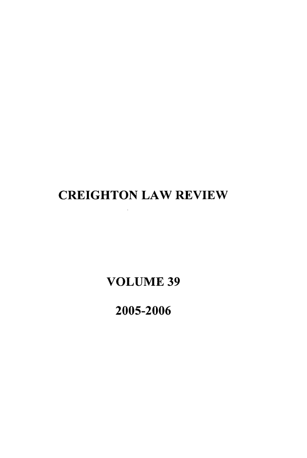 handle is hein.journals/creigh39 and id is 1 raw text is: CREIGHTON LAW REVIEW
VOLUME 39
2005-2006


