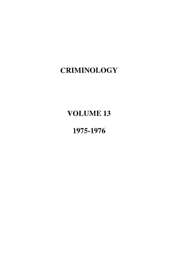 handle is hein.journals/crim13 and id is 1 raw text is: CRIMINOLOGY
VOLUME 13
1975-1976


