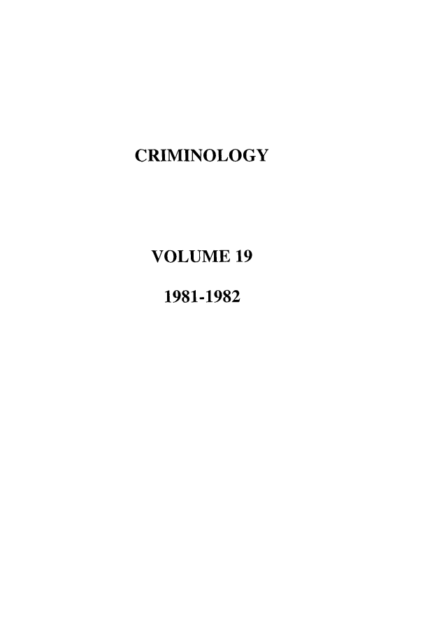 handle is hein.journals/crim19 and id is 1 raw text is: CRIMINOLOGY
VOLUME 19
1981-1982


