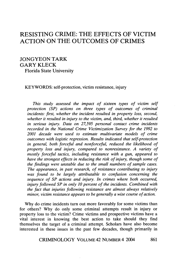 handle is hein.journals/crim42 and id is 875 raw text is: RESISTING CRIME: THE EFFECTS OF VICTIM
ACTION ON THE OUTCOMES OF CRIMES
JONGYEON TARK
GARY KLECK
Florida State University
KEYWORDS: self-protection, victim resistance, injury
This study assessed the impact of sixteen types of victim self
protection (SP) actions on three types of outcomes of criminal
incidents: first, whether the incident resulted in property loss, second,
whether it resulted in injury to the victim, and, third, whether it resulted
in serious injury. Data on 27,595 personal contact crime incidents
recorded in the National Crime Victimization Survey for the 1992 to
2001 decade were used to estimate multivariate models of crime
outcomes with logistic regression. Results indicated that self-protection
in general, both forceful and non forceful, reduced the likelihood of
property loss and injury, compared to nonresistance. A variety of
mostly forceful tactics, including resistance with a gun, appeared to
have the strongest effects in reducing the risk of injury, though some of
the findings were unstable due to the small numbers of sample cases.
The appearance, in past research, of resistance contributing to injury
was found to be largely attributable to confusion concerning the
sequence of SP actions and injury. In crimes where both occurred,
injury followed SP in only 10 percent of the incidents. Combined with
the fact that injuries following resistance are almost always relatively
minor, victim resistance appears to be generally a wise course of action.
Why do crime incidents turn out more favorably for some victims than
for others? Why do only some criminal attempts result in injury or
property loss to the victim? Crime victims and prospective victims have a
vital interest in knowing the best action to take should they find
themselves the target of a criminal attempt. Scholars have also become
interested in these issues in the past few decades, though primarily in

CRIMINOLOGY VOLUME 42 NUMBER 4 2004


