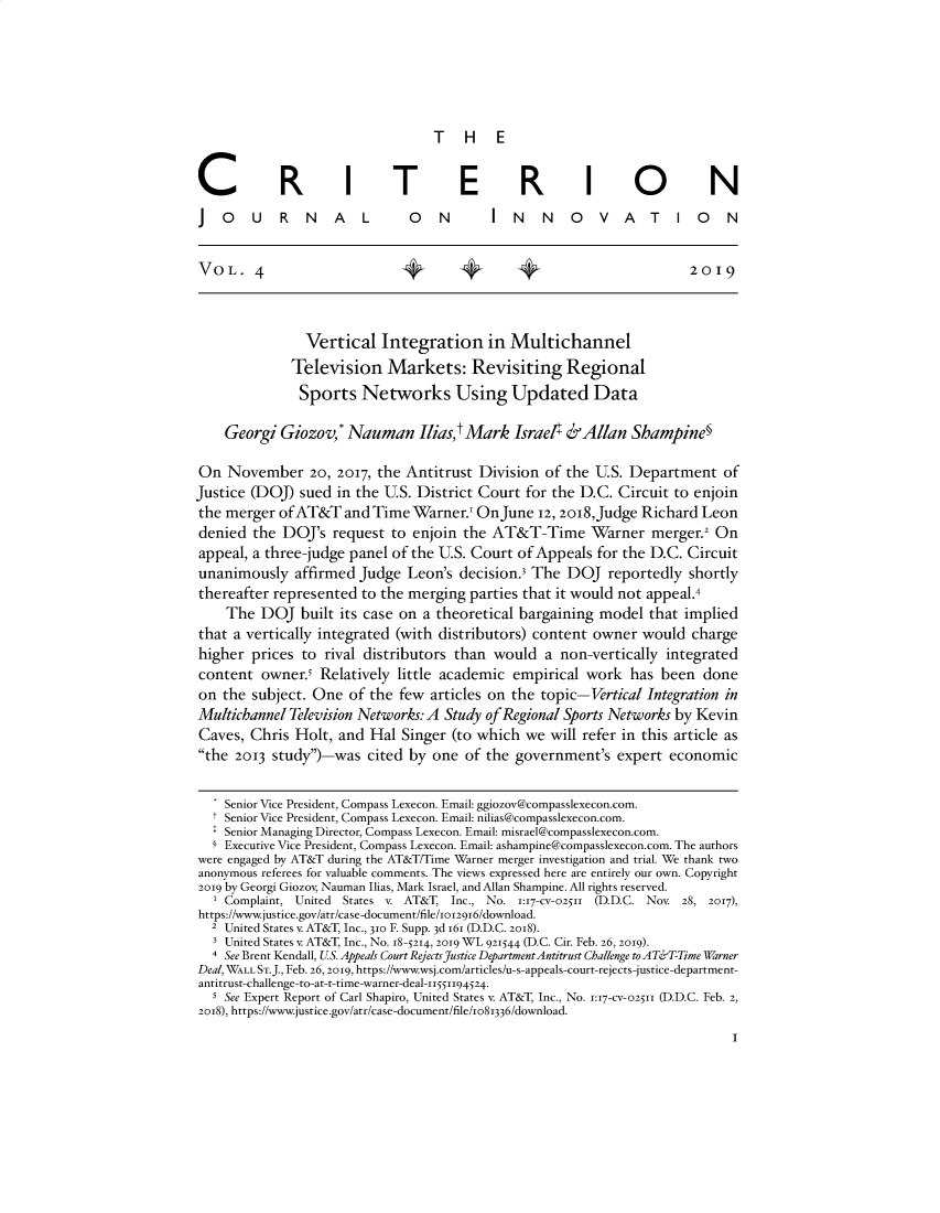 handle is hein.journals/critjinov4 and id is 1 raw text is: 






                                 T    H   E


C R I T E R 1 0 N
JOURNAL                       ON         INNOVATIO                        N


VOL. 4                                                               2019



               Vertical   Integration in Multichannel
             Television Markets: Revisiting Regional
             Sports Networks Using Updated Data

    Georgi  Giozov,* Nauman Ilias,t  Mark   Israel', &Allan  Shampine§

On  November 20, 2017,   the Antitrust  Division of the U.S. Department   of
Justice (DOJ)  sued in the U.S. District Court for the D.C. Circuit to enjoin
the merger  ofAT&T   and Time Warner.' OnJune   12, 2018,Judge Richard Leon
denied  the DOJ's  request to enjoin the AT&T-Time Warner merger.2 On
appeal, a three-judge panel of the U.S. Court of Appeals for the D.C. Circuit
unanimously   affirmed Judge  Leon's decision3 The  DOJ   reportedly shortly
thereafter represented to the merging parties that it would not appeal.4
    The  DOJ   built its case on a theoretical bargaining model that implied
that a vertically integrated (with distributors) content owner would charge
higher  prices to rival distributors than would  a non-vertically integrated
content  owner.5 Relatively little academic empirical work   has been  done
on  the subject. One of the few  articles on the topic-Vertical Integration in
Multichannel Television Networks: A Study of Regional Sports Networks by Kevin
Caves,  Chris Holt, and Hal  Singer (to which we will refer in this article as
the 2013  study)-was  cited by one  of the government's  expert economic

    Senior Vice President, Compass Lexecon. Email: ggiozov@compasslexecon.com.
  t Senior Vice President, Compass Lexecon. Email: nilias@compasslexecon.com.
    Senior Managing Director, Compass Lexecon. Email: misrael@compasslexecon.com.
  § Executive Vice President, Compass Lexecon. Email: ashampine@compasslexecon.com. The authors
were engaged by AT&T during the AT&T/Time Warner merger investigation and trial. We thank two
anonymous referees for valuable comments. The views expressed here are entirely our own. Copyright
2019 by Georgi Giozov, Nauman Ilias, Mark Israel, and Allan Shampine. All rights reserved.
  1 Complaint, United States v. AT&T, Inc., No. i:17-cv-O2511 (D.D.C. NOV 28, 2017),
https://www.justice.gov/atr/case-document/file/ioI29i6/download.
  2 United States v AT&T, Inc., 310 F. Supp. 3d 161 (D.D.C. 2018).
  3 United States v AT&T, Inc., No. 18-5214, 2019 WL 921544 (D.C. Cir. Feb. 26, 2019).
  4 See Brent Kendall, US. Appeals Court Rejects Justice DepartmentAntitrust Challenge toAT&T-Time Warner
Deal, WALL ST.J., Feb. 26, 2019, https://www.wsj.com/articles/u-s-appeals-court-rejects-justice-department-
antitrust-challenge-to-at-t-time-warner-deal-i551194524-
  s See Expert Report of Carl Shapiro, United States v. AT&T, Inc., No. I:17-cv-O2511 (D.D.C. Feb. 2,
2018), https://www.justice.gov/atr/case-document/file/io81336/download.
                                                                           I


