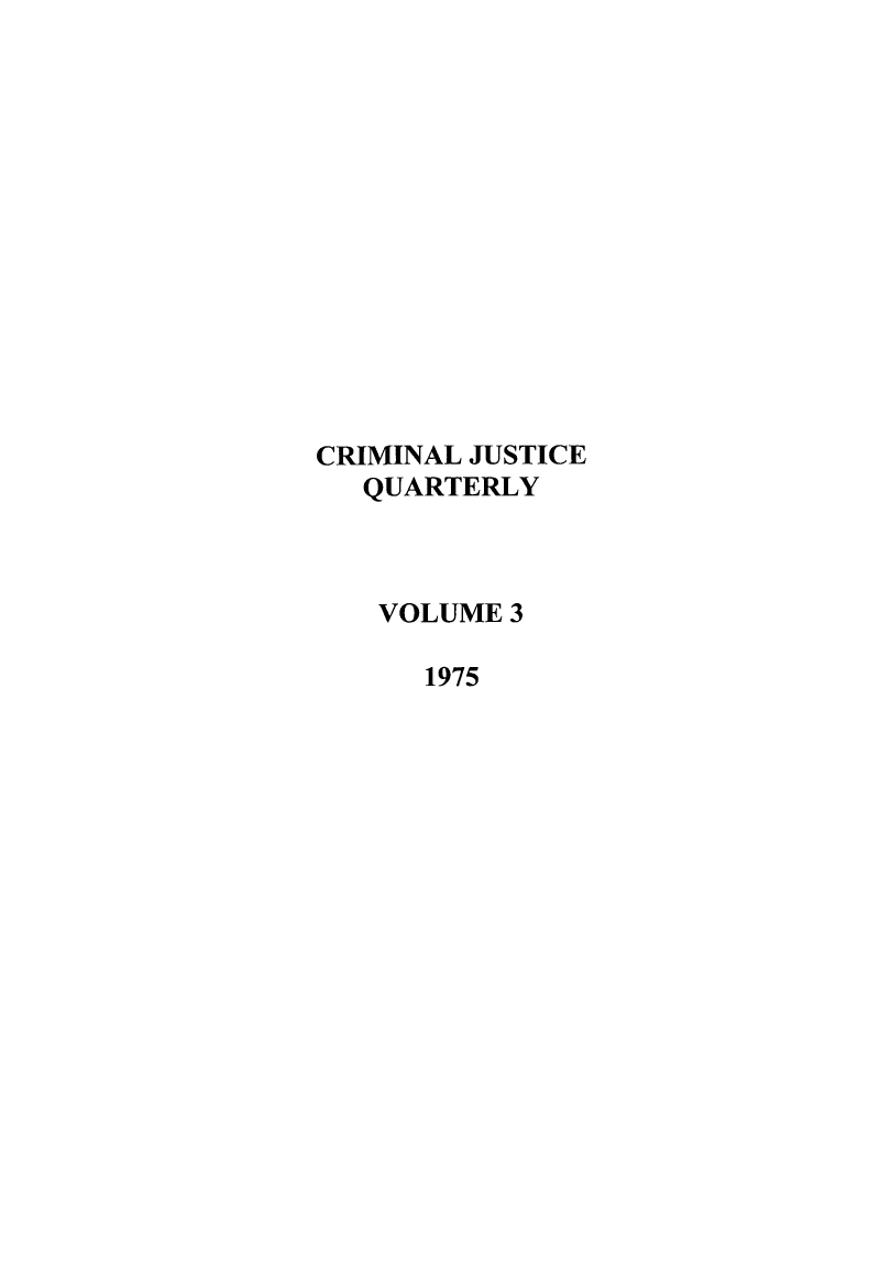 handle is hein.journals/crmjusq3 and id is 1 raw text is: CRIMINAL JUSTICE
QUARTERLY
VOLUME 3
1975


