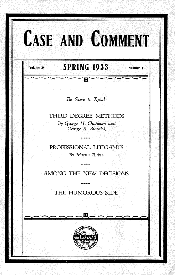 handle is hein.journals/cscmt39 and id is 1 raw text is: 





CASE AND COMMENT


SPRING  1933


Be Sure to 2 ead


THIRD   DEGREE METHODS
    By George H. Chapman and
       George R. Bundick


  PROFESSIONAL LITIGANTS
       By Martin Nubin


AMONG  THE NEW  DECISIONS


   THE HUMOROUS   SIDE


Volume 39


Number I


0  90 4!rlft-  -O;A


