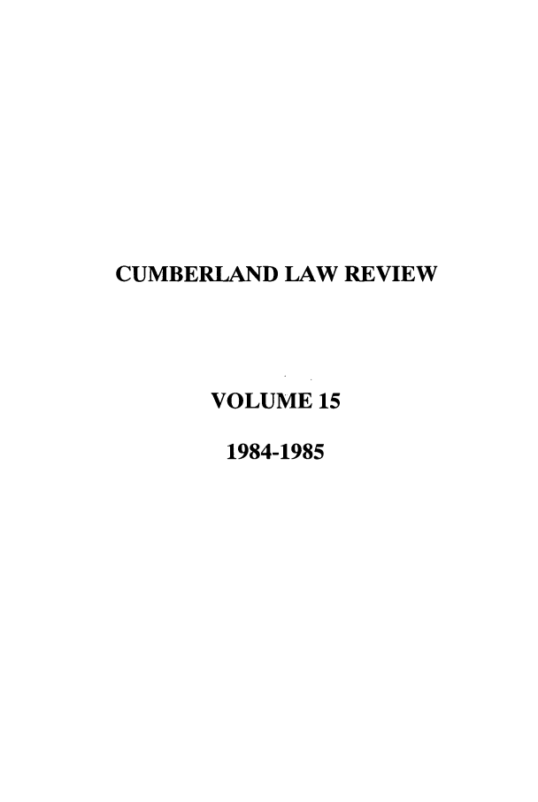 handle is hein.journals/cumlr15 and id is 1 raw text is: CUMBERLAND LAW REVIEW
VOLUME 15
1984-1985


