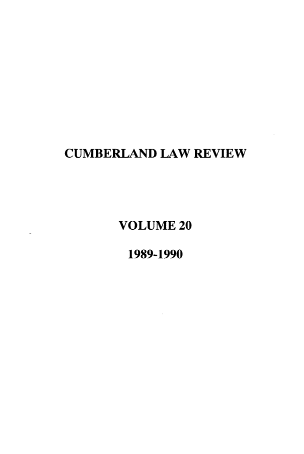 handle is hein.journals/cumlr20 and id is 1 raw text is: CUMBERLAND LAW REVIEW
VOLUME 20
1989-1990


