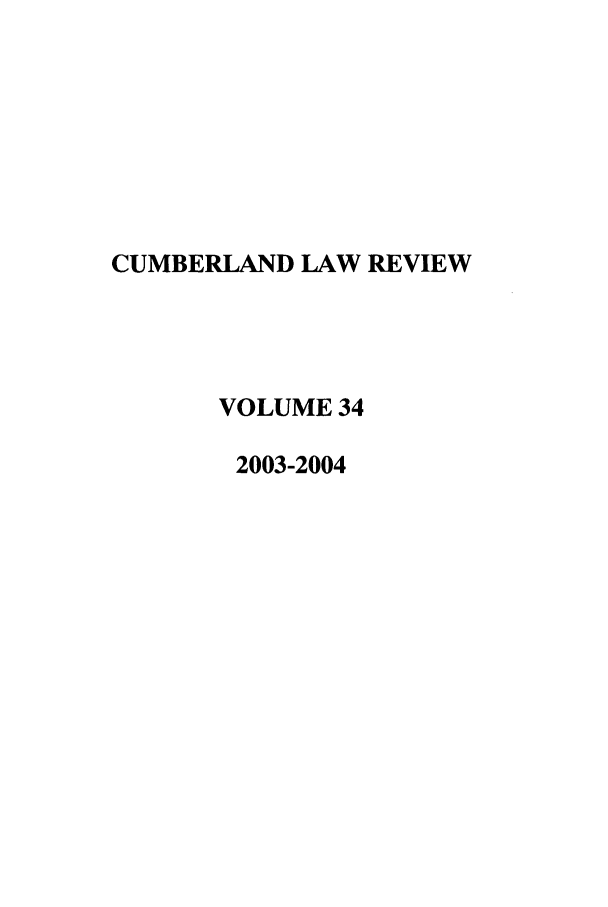 handle is hein.journals/cumlr34 and id is 1 raw text is: CUMBERLAND LAW REVIEW
VOLUME 34
2003-2004


