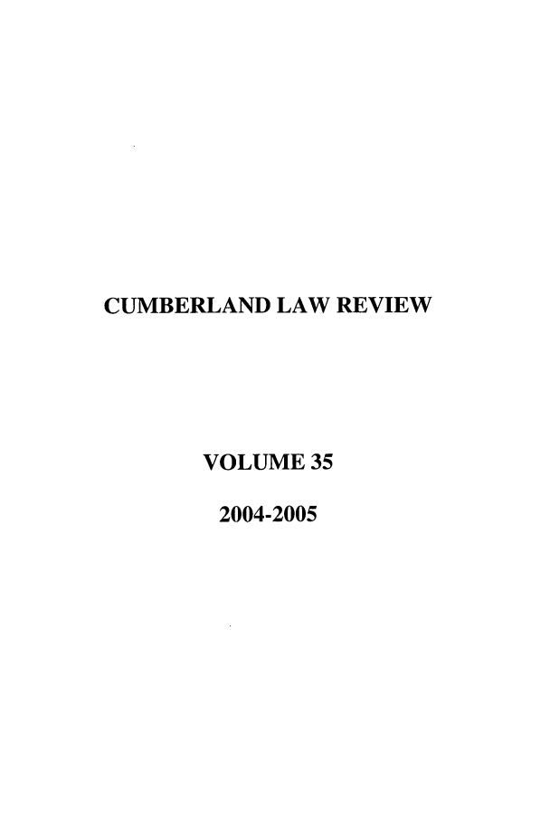 handle is hein.journals/cumlr35 and id is 1 raw text is: CUMBERLAND LAW REVIEW
VOLUME 35
2004-2005


