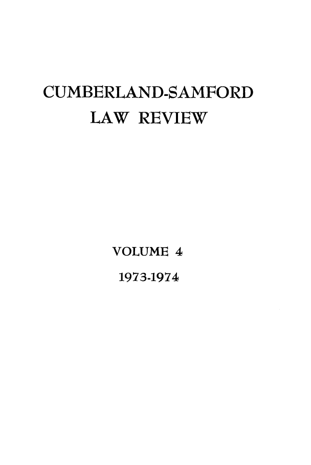 handle is hein.journals/cumlr4 and id is 1 raw text is: CUMBERLAND-SAMFORD
LAW REVIEW
VOLUME 4

1973-1974


