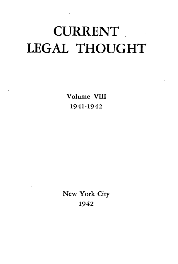 handle is hein.journals/curletho8 and id is 1 raw text is: CURRENT
LEGAL THOUGHT
Volume VIII
1941-1942
New York City
1942


