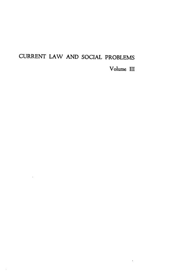 handle is hein.journals/curlwscp3 and id is 1 raw text is: 







CURRENT LAW AND SOCIAL PROBLEMS

                          Volume III


