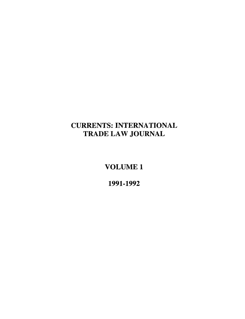 handle is hein.journals/curritlj1 and id is 1 raw text is: CURRENTS: INTERNATIONAL
TRADE LAW JOURNAL
VOLUME 1
1991-1992


