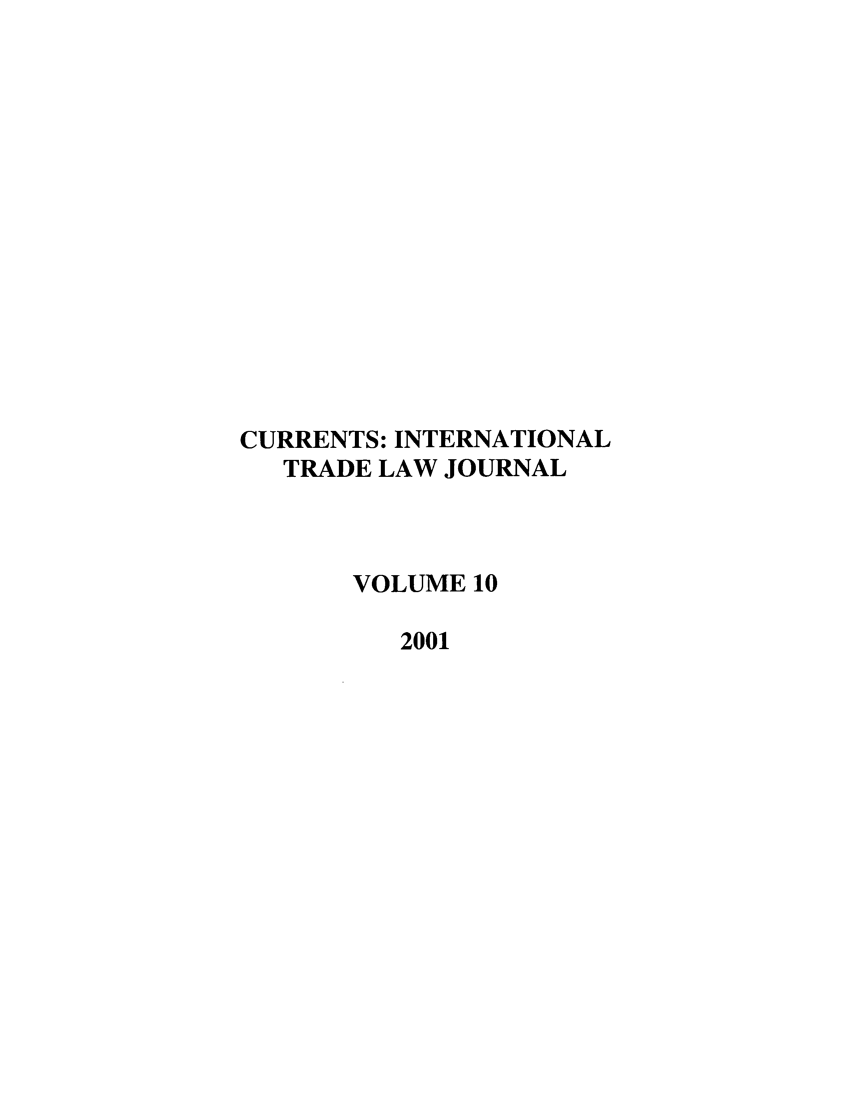 handle is hein.journals/curritlj10 and id is 1 raw text is: CURRENTS: INTERNATIONAL
TRADE LAW JOURNAL
VOLUME 10
2001


