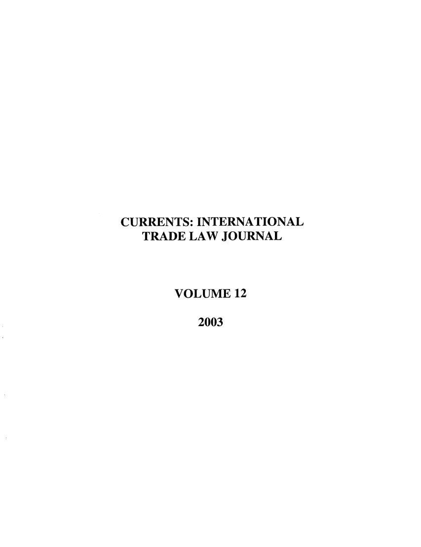 handle is hein.journals/curritlj12 and id is 1 raw text is: CURRENTS: INTERNATIONAL
TRADE LAW JOURNAL
VOLUME 12
2003


