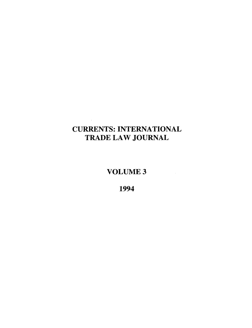 handle is hein.journals/curritlj3 and id is 1 raw text is: CURRENTS: INTERNATIONAL
TRADE LAW JOURNAL
VOLUME 3
1994


