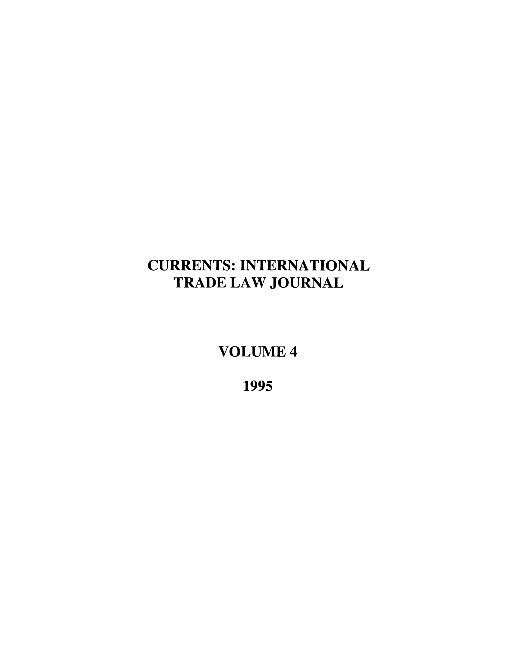 handle is hein.journals/curritlj4 and id is 1 raw text is: CURRENTS: INTERNATIONAL
TRADE LAW JOURNAL
VOLUME 4
1995



