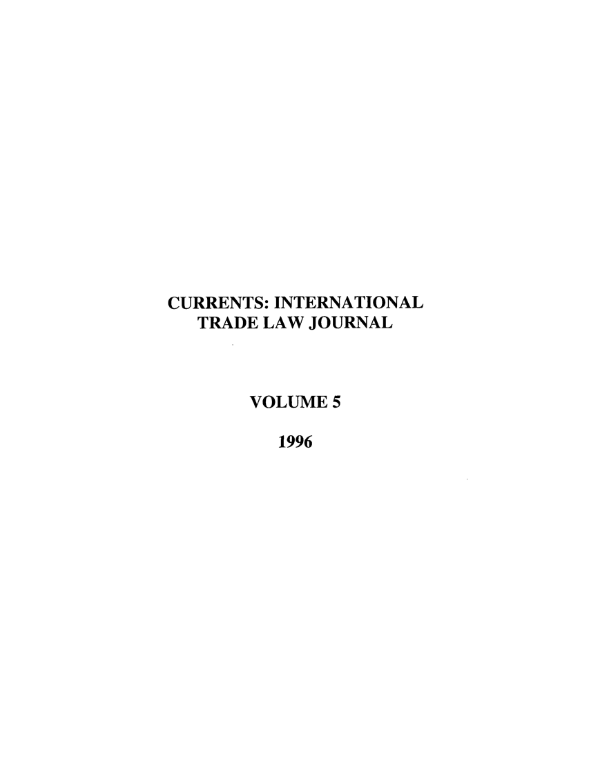 handle is hein.journals/curritlj5 and id is 1 raw text is: CURRENTS: INTERNATIONAL
TRADE LAW JOURNAL
VOLUME 5
1996


