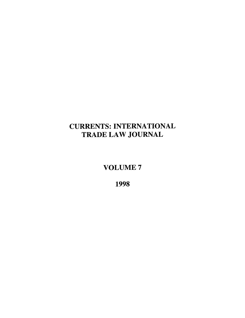 handle is hein.journals/curritlj7 and id is 1 raw text is: CURRENTS: INTERNATIONAL
TRADE LAW JOURNAL
VOLUME 7
1998


