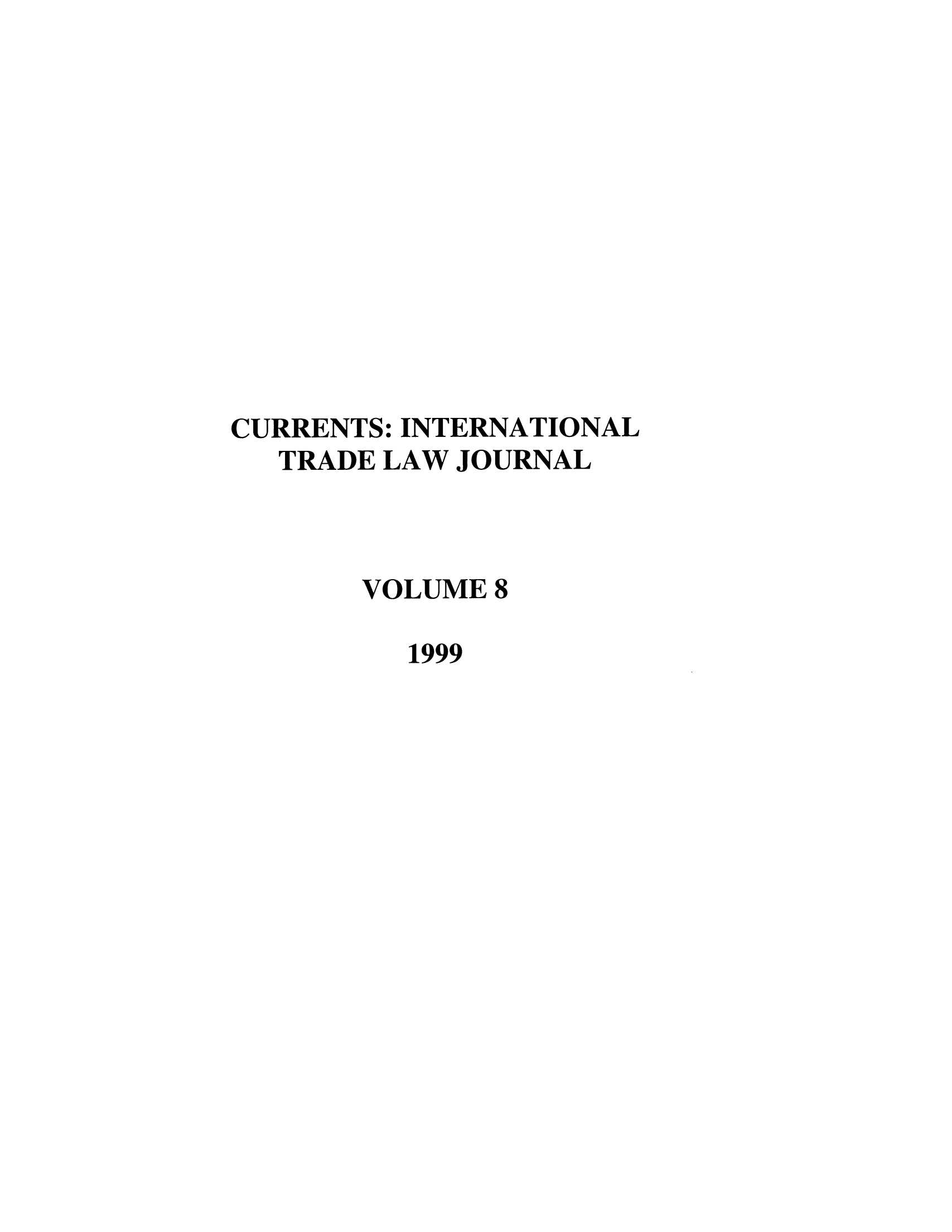 handle is hein.journals/curritlj8 and id is 1 raw text is: CURRENTS: INTERNATIONAL
TRADE LAW JOURNAL
VOLUME 8
1999


