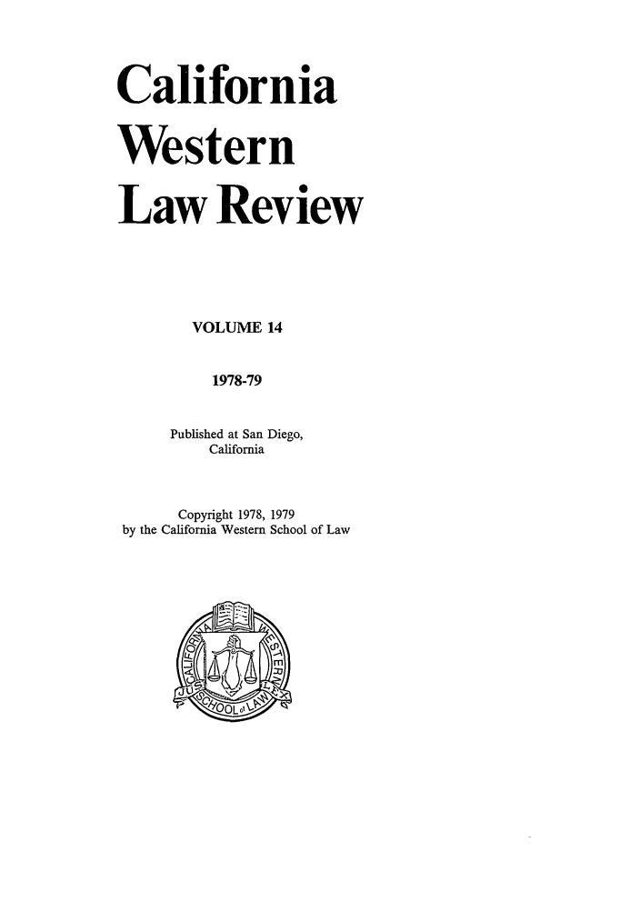 handle is hein.journals/cwlr14 and id is 1 raw text is: California
Western
Law Review
VOLUME 14
1978-79
Published at San Diego,
California
Copyright 1978, 1979
by the California Western School of Law


