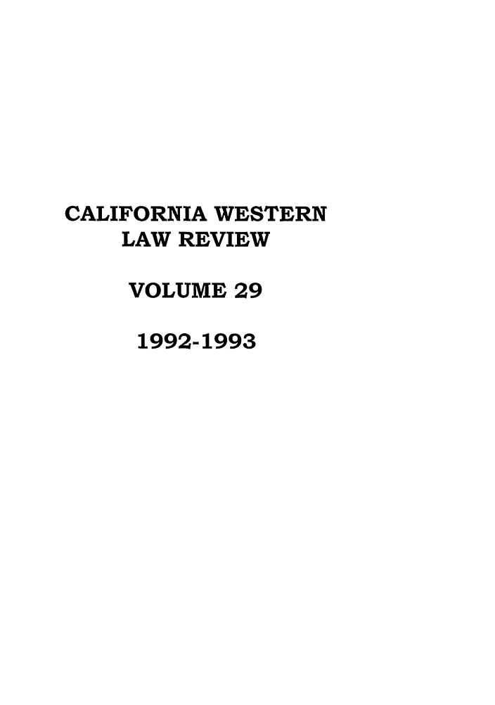 handle is hein.journals/cwlr29 and id is 1 raw text is: CALIFORNIA WESTERN
LAW REVIEW
VOLUME 29
1992-1993


