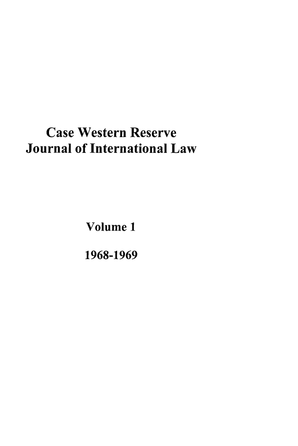 handle is hein.journals/cwrint1 and id is 1 raw text is: Case Western Reserve
Journal of International Law
Volume 1
1968-1969


