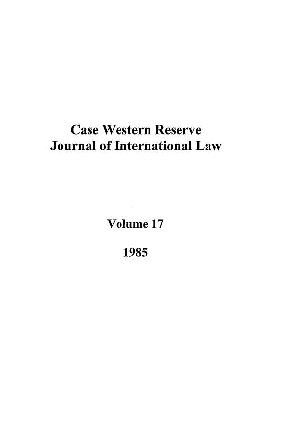 handle is hein.journals/cwrint17 and id is 1 raw text is: Case Western Reserve
Journal of International Law
Volume 17
1985


