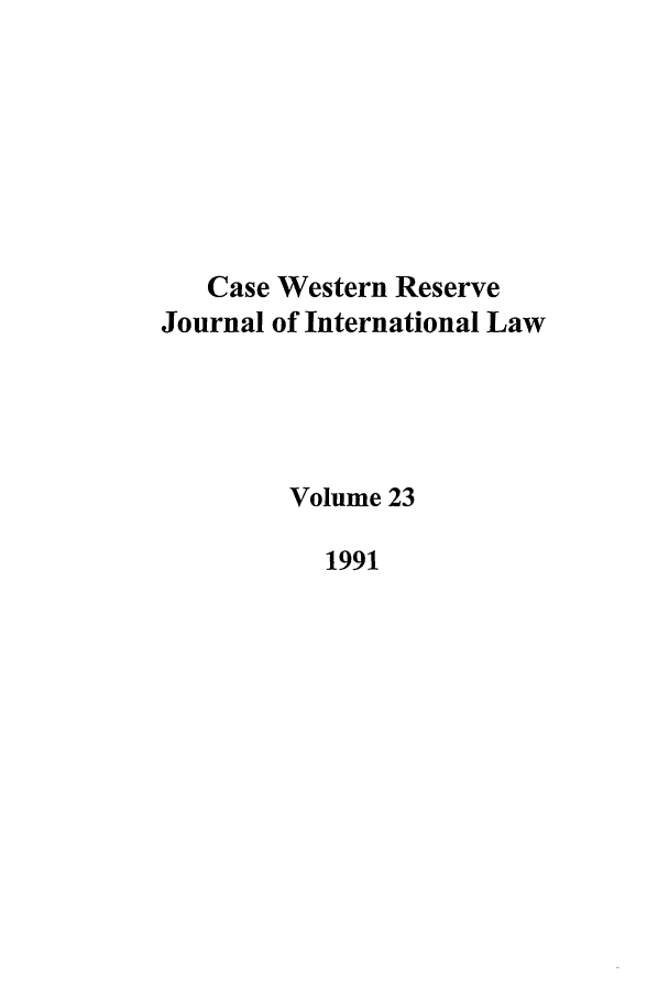 handle is hein.journals/cwrint23 and id is 1 raw text is: Case Western Reserve
Journal of International Law
Volume 23
1991



