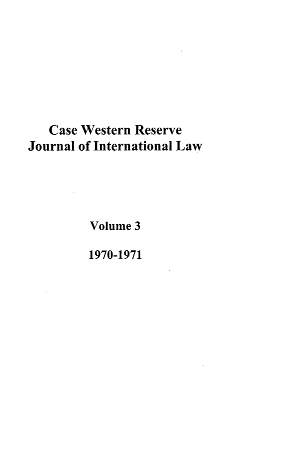 handle is hein.journals/cwrint3 and id is 1 raw text is: Case Western Reserve
Journal of International Law
Volume 3
1970-1971


