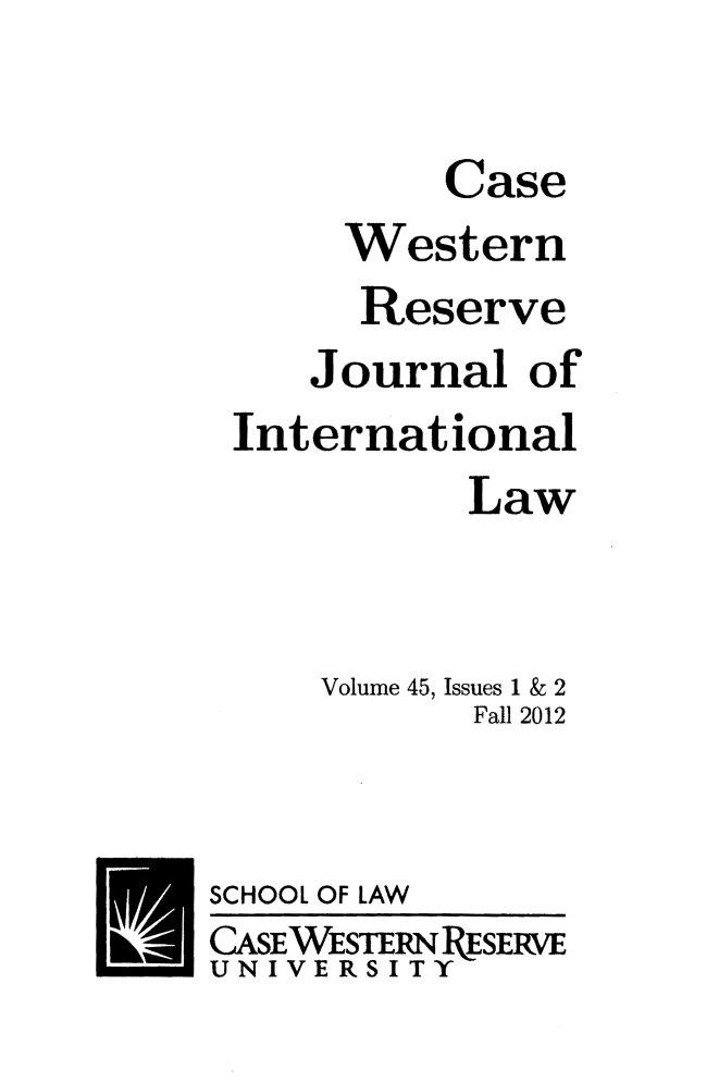 handle is hein.journals/cwrint45 and id is 1 raw text is: ï»¿Case
Western
Reserve
Journal of
International
Law
Volume 45, Issues 1 & 2
Fall 2012
SCHOOL OF LAW
CASEWESTERNPRESERVE
UNIVERSITY


