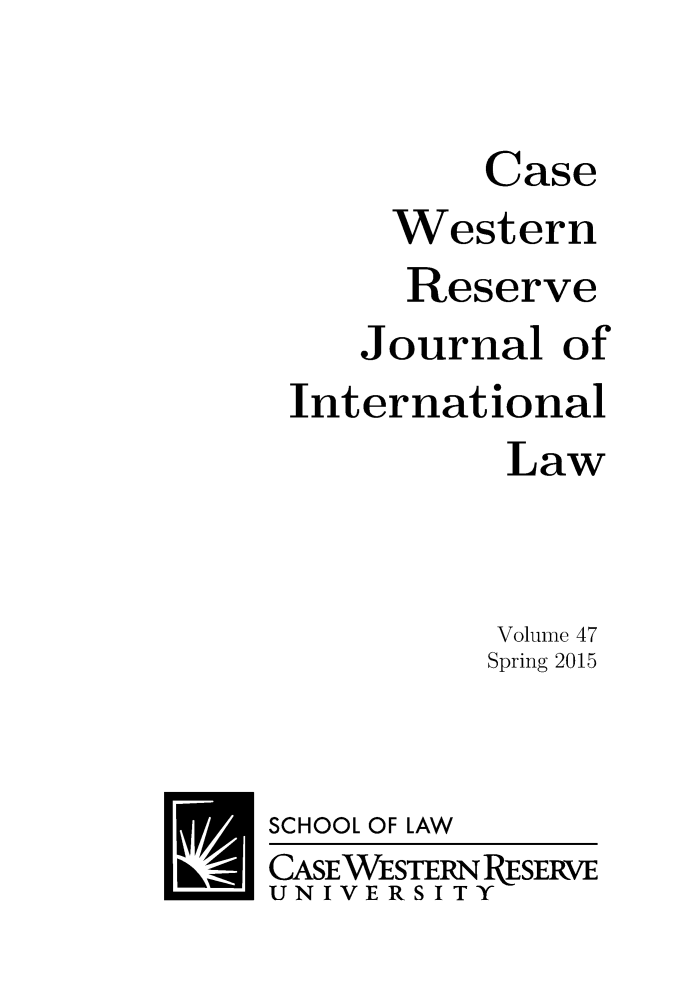 handle is hein.journals/cwrint47 and id is 1 raw text is: Case
Western
Reserve
Journal of
International
Law
Volume 47
Spring 2015
SCHOOL OF LAW
CASE WESTERN PESERVE
UNIVERSITY



