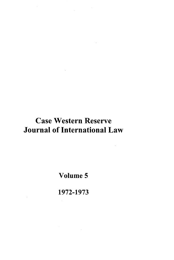 handle is hein.journals/cwrint5 and id is 1 raw text is: Case Western Reserve
Journal of International Law
Volume 5
1972-1973


