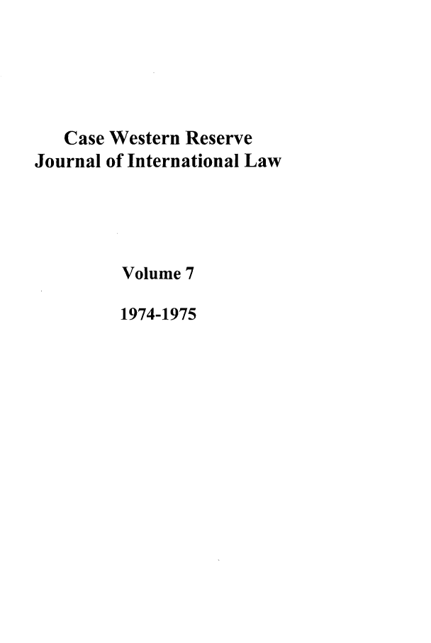 handle is hein.journals/cwrint7 and id is 1 raw text is: Case Western Reserve
Journal of International Law
Volume 7
1974-1975


