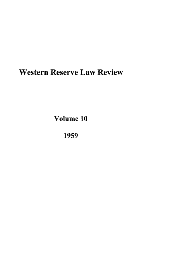 handle is hein.journals/cwrlrv10 and id is 1 raw text is: Western Reserve Law Review
Volume 10
1959


