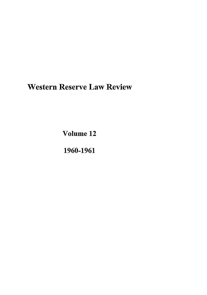 handle is hein.journals/cwrlrv12 and id is 1 raw text is: Western Reserve Law Review
Volume 12
1960-1961


