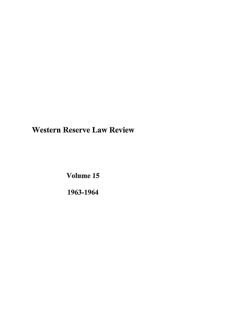 handle is hein.journals/cwrlrv15 and id is 1 raw text is: Western Reserve Law Review
Volume 15
1963-1964


