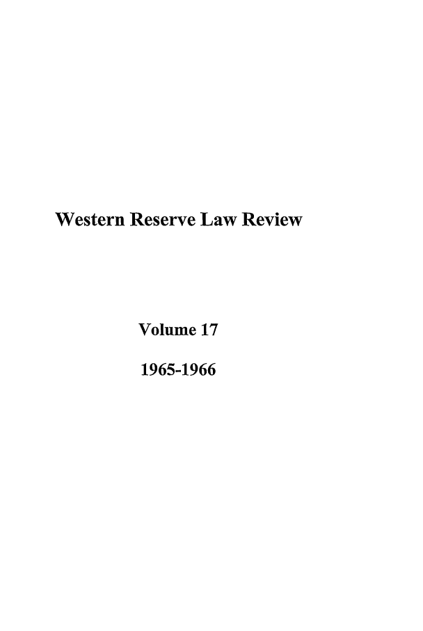 handle is hein.journals/cwrlrv17 and id is 1 raw text is: Western Reserve Law Review
Volume 17
1965-1966


