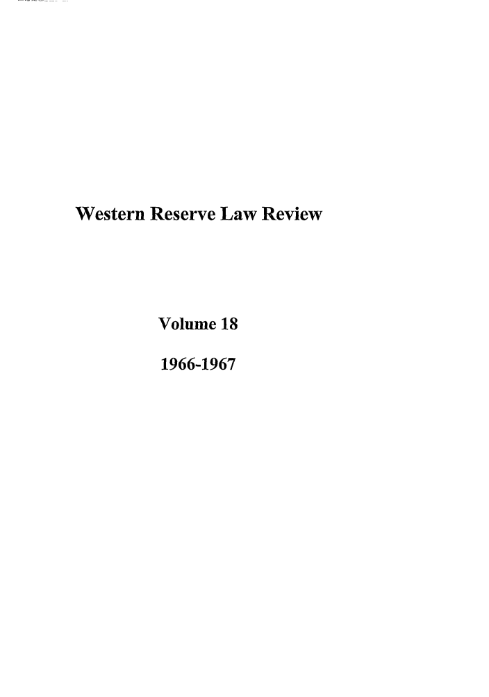 handle is hein.journals/cwrlrv18 and id is 1 raw text is: Western Reserve Law Review
Volume 18
1966-1967


