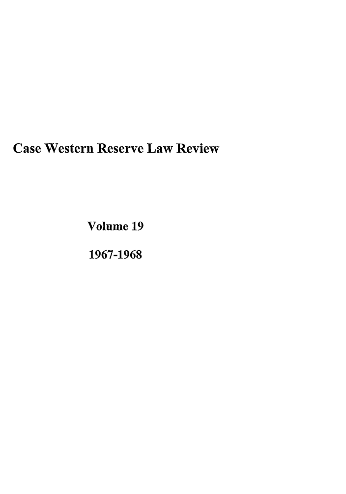 handle is hein.journals/cwrlrv19 and id is 1 raw text is: Case Western Reserve Law Review
Volume 19
1967-1968


