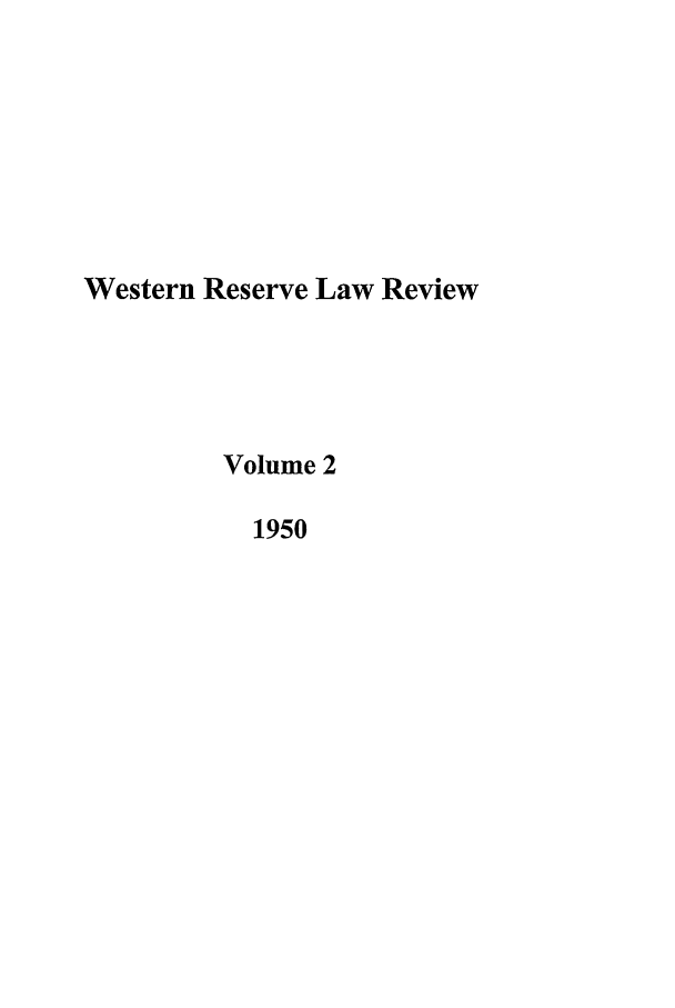 handle is hein.journals/cwrlrv2 and id is 1 raw text is: Western Reserve Law Review
Volume 2
1950


