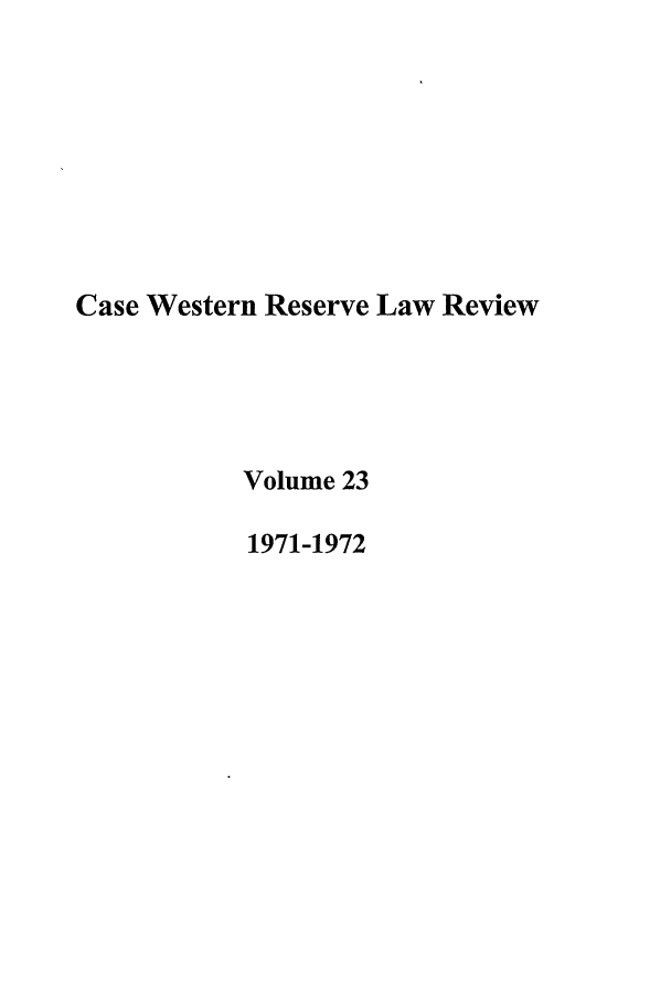 handle is hein.journals/cwrlrv23 and id is 1 raw text is: Case Western Reserve Law Review
Volume 23
1971-1972


