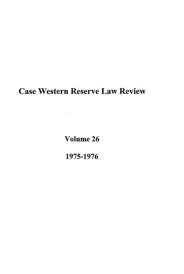 handle is hein.journals/cwrlrv26 and id is 1 raw text is: Case Western Reserve Law Review
Volume 26
1975-1976


