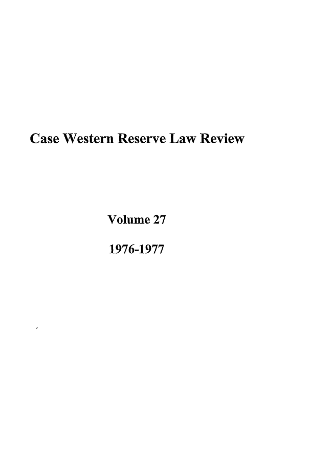 handle is hein.journals/cwrlrv27 and id is 1 raw text is: Case Western Reserve Law Review
Volume 27
1976-1977



