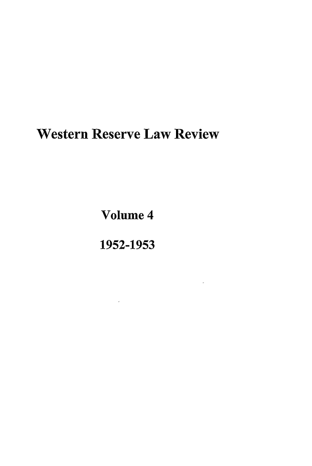 handle is hein.journals/cwrlrv4 and id is 1 raw text is: Western Reserve Law Review
Volume 4
1952-1953


