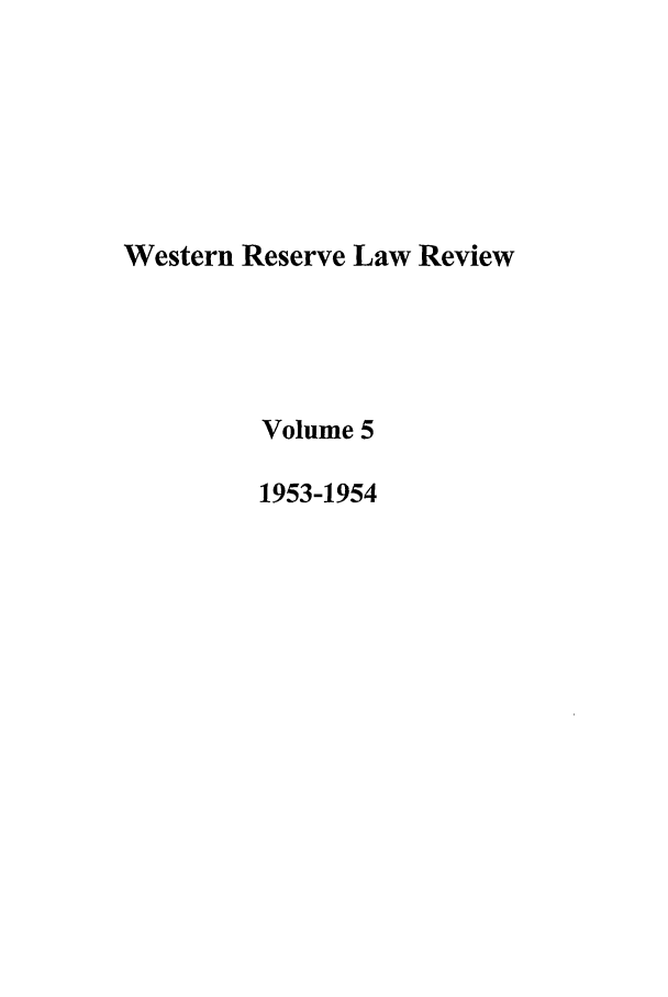 handle is hein.journals/cwrlrv5 and id is 1 raw text is: Western Reserve Law Review
Volume 5
1953-1954



