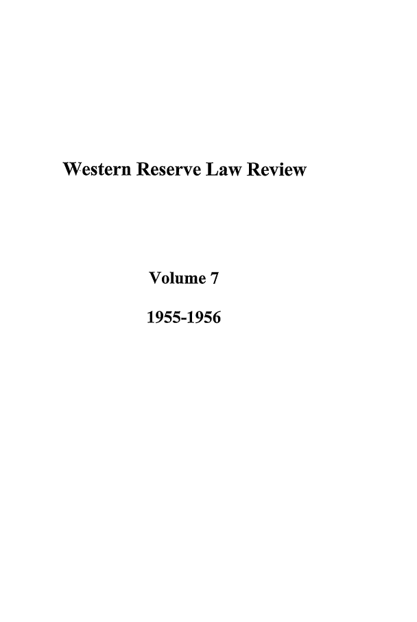 handle is hein.journals/cwrlrv7 and id is 1 raw text is: Western Reserve Law Review
Volume 7
1955-1956


