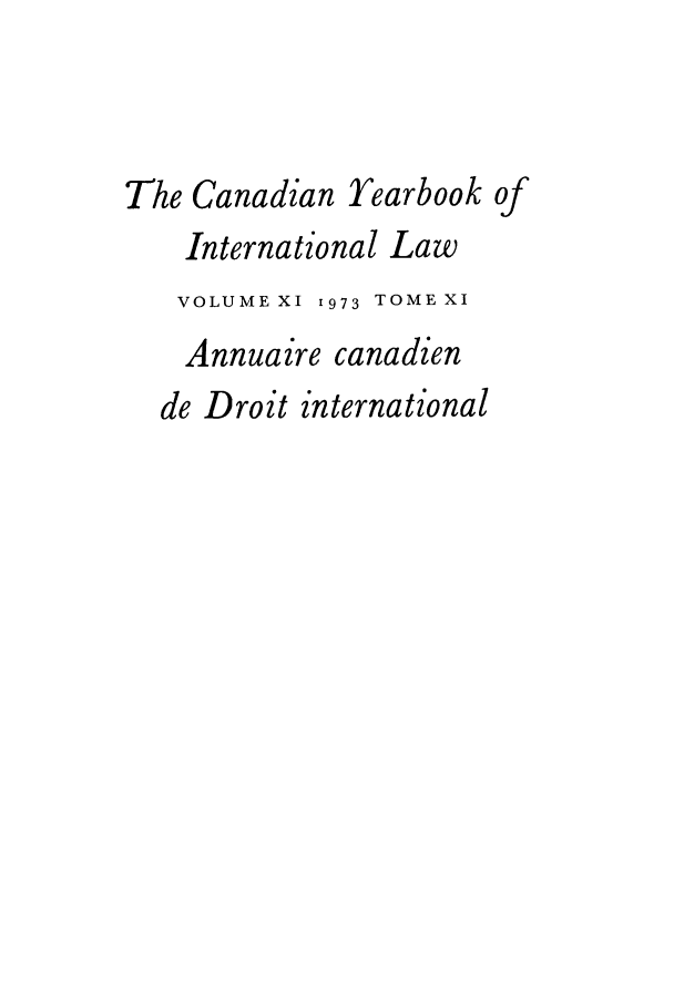 handle is hein.journals/cybil11 and id is 1 raw text is: The Canadian Yearbook of
International Law
VOLUME XI 1973 TOME XI
Annuaire canadien
de Droit international


