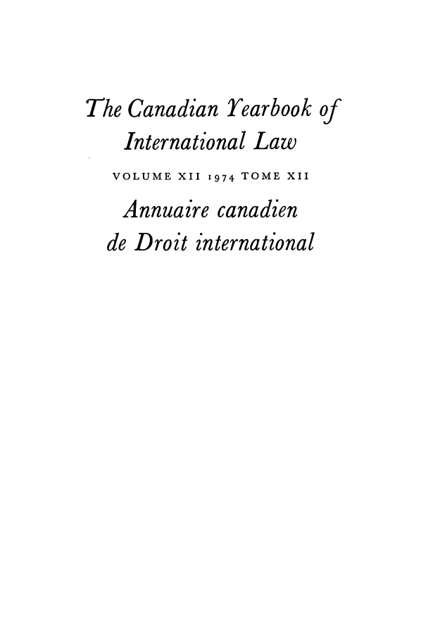 handle is hein.journals/cybil12 and id is 1 raw text is: The Canadian Yearbook of
International Law
VOLUME XII 1974 TOME XII
Annuaire canadien
de Droit international


