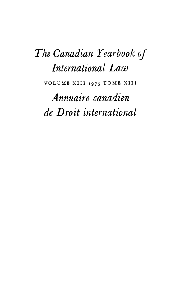 handle is hein.journals/cybil13 and id is 1 raw text is: The Canadian Yearbook of
International Law
VOLUME XIII 1975 TOME XIII
Annuaire canadien
de Droit international


